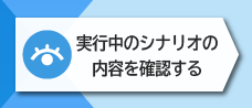 2-5. 実行中のシナリオの内容を確認する