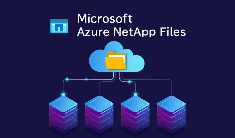 Azure NetApp Filesとは？大規模で高性能なファイルサーバーの概要と特徴について解説