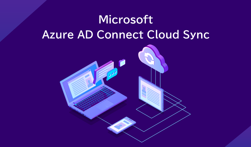 Azure AD Connect Cloud Syncとは？ユーザー情報を簡単にAzureへ同期する方法を解説