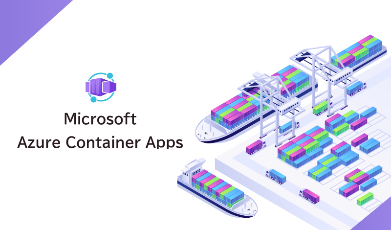 コンテナサービスをもっと手軽に利用できる！Azure Container Appsとは？