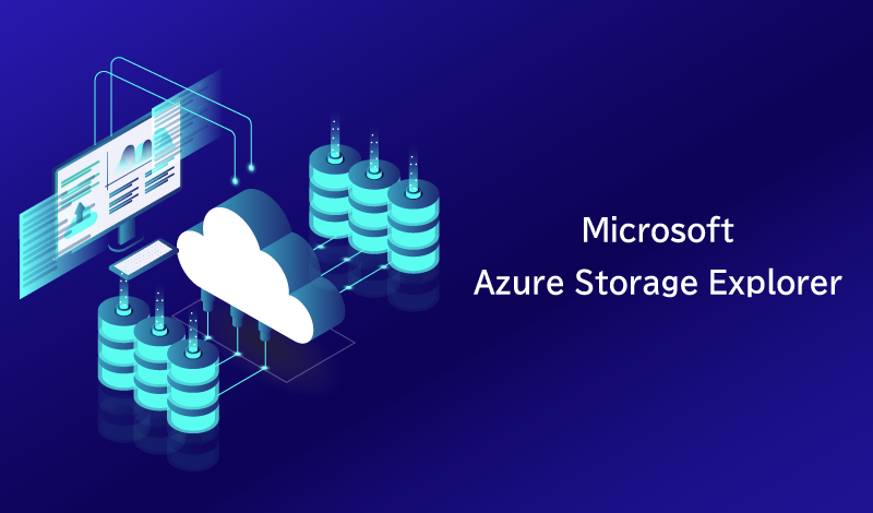 Azure Storage Explorerとは?概要と使い方について解説