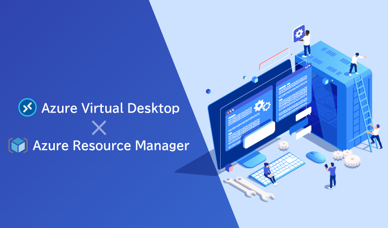 Azure Virtual Desktopの構築や管理にAzure Resource Managerを活用する方法とは？そのメリットや活用シナリオ、トラブルシューティングを解説