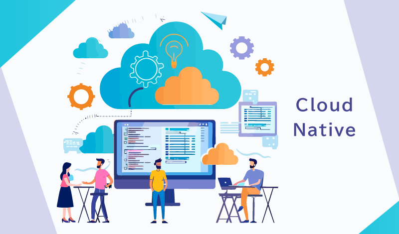 クラウドネイティブとは？主要技術や進め方を徹底解説