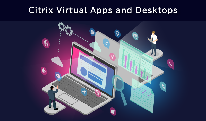 Citrix Virtual Apps and Desktopsとは? 全体構成や機能、活用シーンを解説